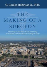 The Making of a Surgeon - ROBINSON,  O Gordon, Jr, M D - 9781489719218