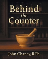 Behind the Counter - John Chaney R Ph - 9781489752444