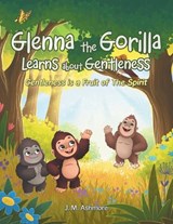 Glenna the Gorilla Learns about Gentleness - J M Ashmore - 9781489753328