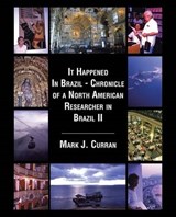 It Happened in Brazil - Chronicle of a North American Researcher in Brazil II - Mark J Curran - 9781490759333