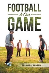 Football Is Our Game - ANDREW,  Francis A. - 9781490790213