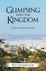 Glimpsing Into the Kingdom - Paul Harrington - 9781490810607