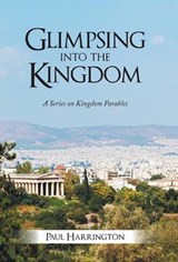 Glimpsing Into the Kingdom - Paul Harrington - 9781490810614