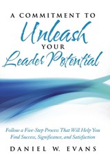 A Commitment to Unleash Your Leader Potential - Daniel W Evans - 9781490825267