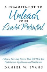 A Commitment to Unleash Your Leader Potential - Daniel W Evans - 9781490825274