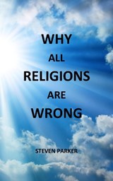 Why All Religions Are Wrong - PARKER,  Steven - 9781490979564