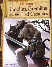 Field Guide To: Goblins, Gremlins, and Other Wicked Creatures