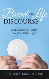 Bread of Life Discourse - Phd Arthur X Deegan II - 9781491760147