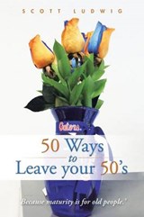 50 Ways to Leave Your 50's - Scott Ludwig - 9781491760970