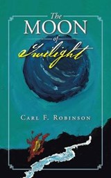The Moon of Twilight - Carl F Robinson - 9781491769553