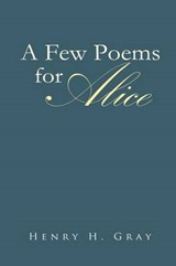 A Few Poems for Alice - Henry H Gray - 9781491806227