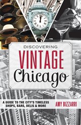 Discovering Vintage Chicago - Amy Bizzarri - 9781493001545