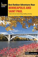 Best Outdoor Adventures Near Minneapolis and Saint Paul - Joe Baur ; David Baur ; Steve Johnson - 9781493028788