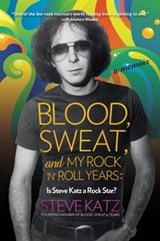 Blood, Sweat, and My Rock 'n' Roll Years - Steve Katz - 9781493038992