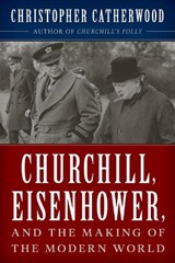 Churchill, Eisenhower, and the Making of the Modern World - Christopher Catherwood - 9781493050529