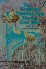 The Greatest Hunting Dog Stories Ever Told - Lamar Underwood - 9781493058532
