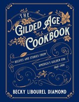 The Gilded Age Cookbook - Becky Libourel Diamond - 9781493069453