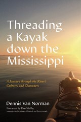 Threading a Kayak down the Mississippi - Dennis Van Norman - 9781493073559