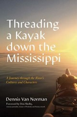 Threading a Kayak down the Mississippi - Dennis Van Norman - 9781493073566