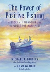 The Power of Positive Fishing - Michael J. Tougias ; Adam Gamble - 9781493089024