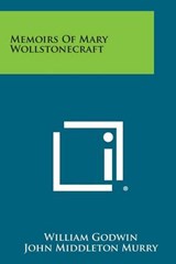 Memoirs of Mary Wollstonecraft - William Godwin ; John Middleton Murry - 9781494018580