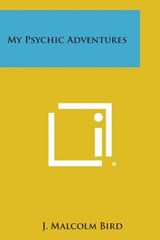 My Psychic Adventures - J Malcolm Bird - 9781494085407