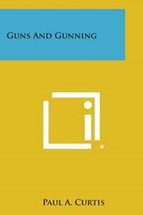 Guns and Gunning - Paul A Curtis - 9781494109660