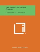 Shadow of the Third Century: A Revaluation of Christianity - Alvin Boyd Kuhn - 9781494117719