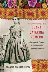 The Extraordinary Life of Juana Catarina Romero - Francie R. Chassen-Lopez - 9781496247209