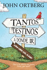 Tantos Destinos a Donde IR . . . ¿cómo Saber Cuál Elegir? - ORTBERG,  John - 9781496422613