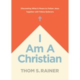 I Am a Christian: Discovering What It Means to Follow Jesus Together with Fellow Believers - Thom S. Rainer - 9781496448927