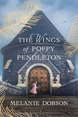 The Wings of Poppy Pendleton: A Dual-Timeline Historical Mystery of a Gilded Age Tragedy and Secrets Brought to Light - Melanie Dobson - 9781496474575