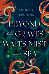 Beyond the Graves Waits Mist and Sea - Kathleen Kaufman - 9781496753946