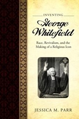 Inventing George Whitefield - PARR,  Jessica M. - 9781496809636