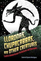 Lloronas, Chupacabras, and Other Creatures - Gabriel Eljaiek-Rodríguez - 9781496864451