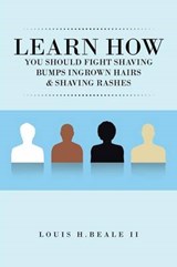Learn How You Should Fight Shaving Bumps Ingrown Hairs & Shaving Rashes - Louis H Beale II - 9781496955678