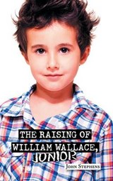 The Raising of William Wallace, Junior - STEPHENS,  John - 9781496997029