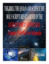 The Bible the Quran and Science the Holy Scriptures Examined in the Light of Modern Knowledge: A Summery With More New Information