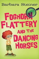 Foghorn Flattery and the Dancing Horses - Barbara Steiner - 9781497620049