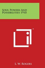 Soul Powers and Possibilities 1910 - L W Rogers - 9781497929395
