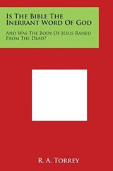 Is the Bible the Inerrant Word of God - R a Torrey - 9781497974456