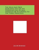 The High and Deep Searching Out of the Threefold Life of Man Through or According to the Three Principles - Jacob Boehme - 9781498127646