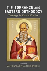 T. F. Torrance and Eastern Orthodoxy - BAKER,  Matthew (Alcatel-Lucent) ; Speidell, Todd - 9781498208130