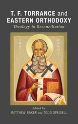 T. F. Torrance and Eastern Orthodoxy - Matthew (Alcatel-Lucent) Baker ; Todd Speidell - 9781498208154