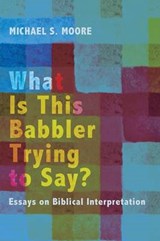 What Is This Babbler Trying to Say? - MOORE,  Michael S. - 9781498208529