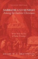 Sabbath and Sunday among the Earliest Christians, Second Edition - David W T Brattston - 9781498244329