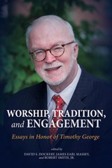Worship, Tradition, and Engagement - David S Dockery ; James Earl Massey ; Robert Smith - 9781498248945