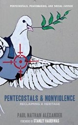 Pentecostals and Nonviolence - ALEXANDER,  Paul - 9781498253253