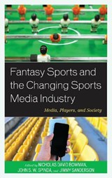 Fantasy Sports and the Changing Sports Media Industry - BOWMAN,  Nicholas David ; Spinda, John S. W. ; Sanderson, Jimmy - 9781498504904