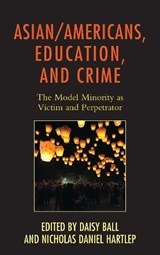 Asian/Americans, Education, and Crime - Daisy Ball ; Nicholas Daniel Hartlep - 9781498526463